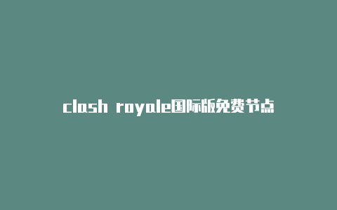 clash royale国际版免费节点