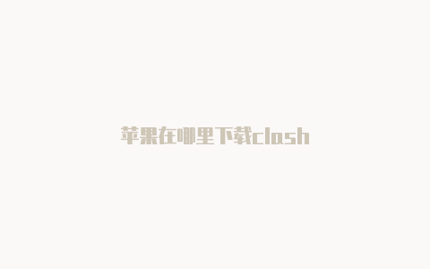 苹果在哪里下载clash