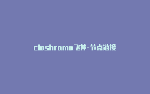 clashrama飞斧-节点链接