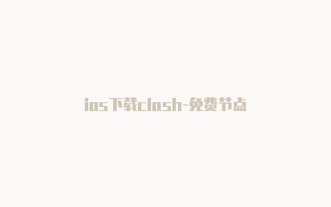 ios下载clash-免费节点