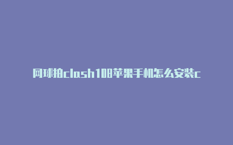 网球拍clash108苹果手机怎么安装clash