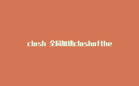 clash 全局加速clashoftheolympians