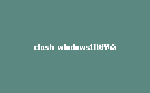 clash windows订阅节点