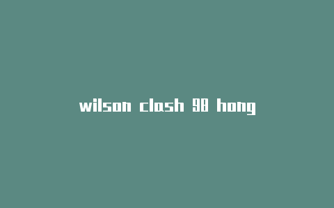 wilson clash 98 hong kong-6月22日更新