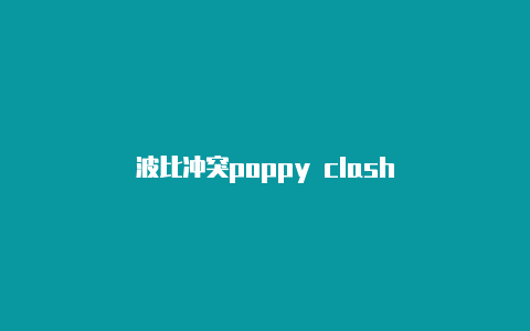 波比冲突poppy clash