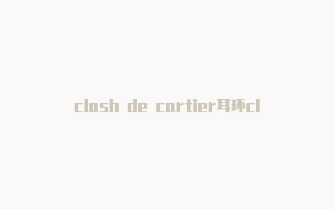 clash de cartier耳环clashandroid使用教程