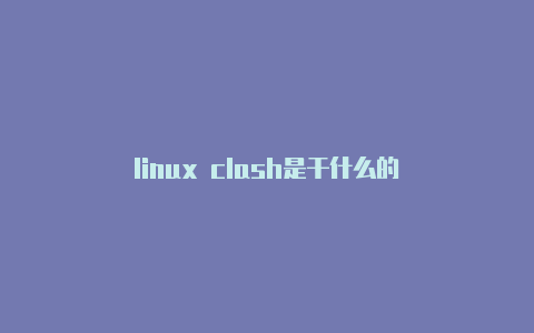 linux clash是干什么的