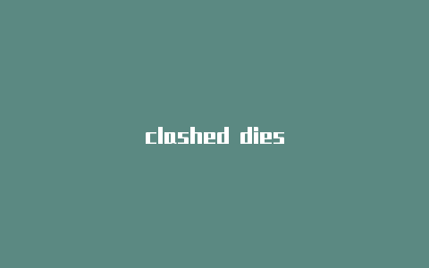 clashed dies