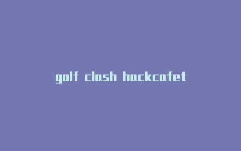 golf clash hackcafeteria clash