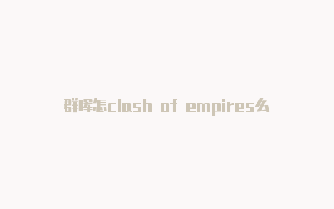 群晖怎clash of empires么用clash