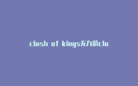 clash of kings无九游clash节点高速