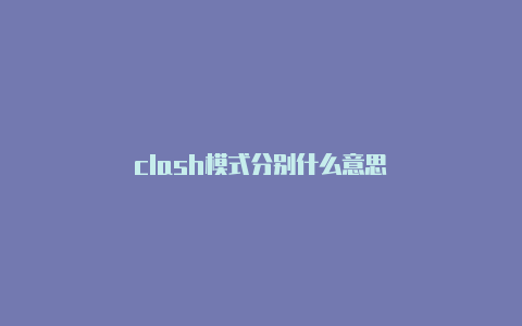 clash模式分别什么意思