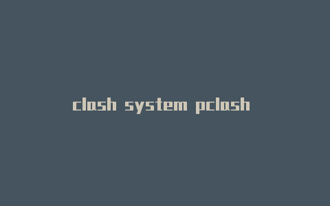 clash system pclash windows汉化 版roxy点不动