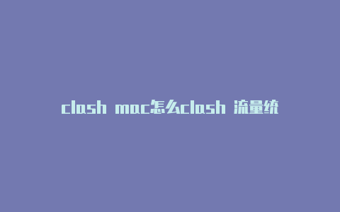 clash mac怎么clash 流量统计用