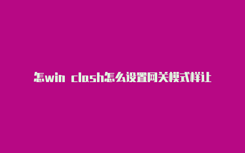 怎win clash怎么设置网关模式样让男朋友不玩clash