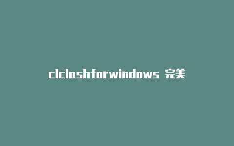 clclashforwindows 完美配置ash机