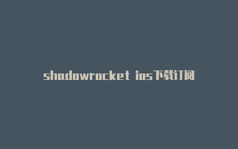 shadowrocket ios下载订阅地址