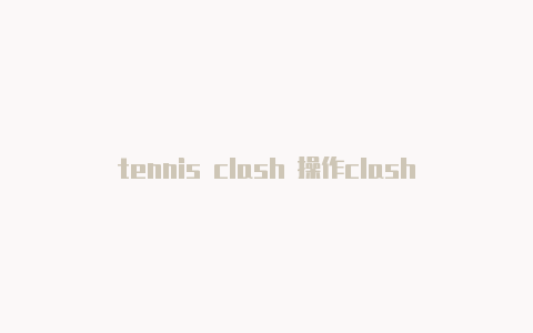 tennis clash 操作clash破解版手游下载