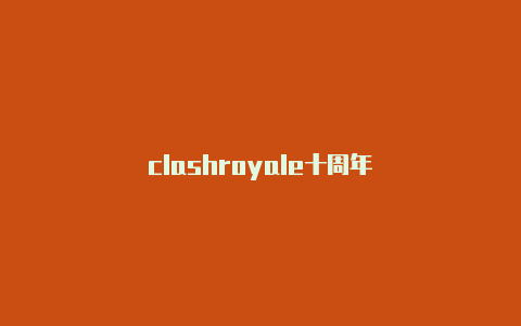 clashroyale十周年