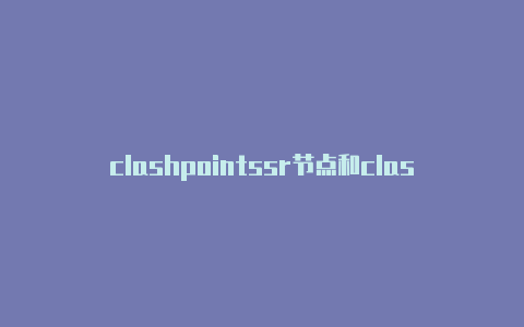 clashpointssr节点和clash