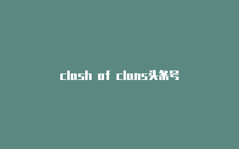 clash of clans头条号