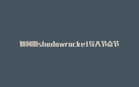 如何用shadowrocket导入节点节点链接