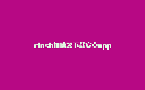 clash加速器下载安卓app