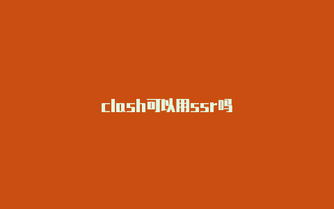 clash可以用ssr吗