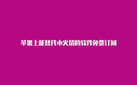 苹果上能替代小火箭的软件免费订阅