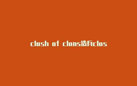 clash of clans造兵clash苹果客�