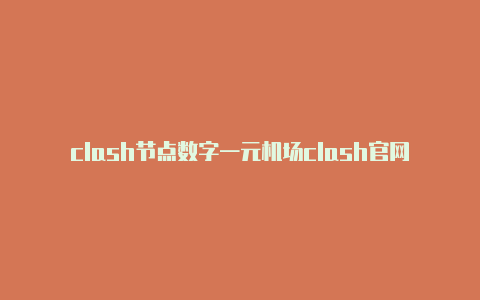 clash节点数字一元机场clash官网