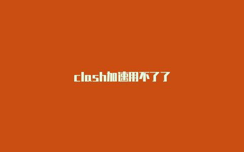 clash加速用不了了