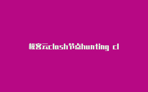 极客云clash节点hunting clash 攻略