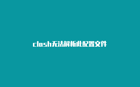 clash无法解析此配置文件