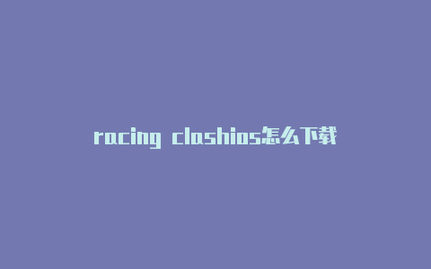 racing clashios怎么下载