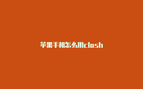 苹果手机怎么用clash