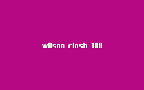 wilson clash 100