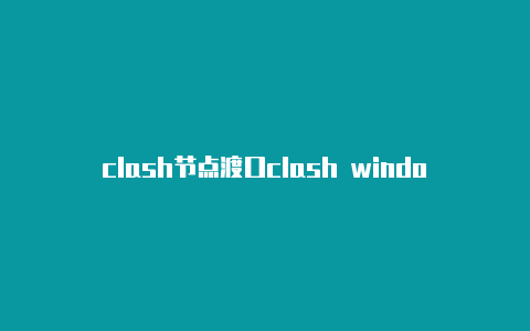 clash节点渡口clash windows版