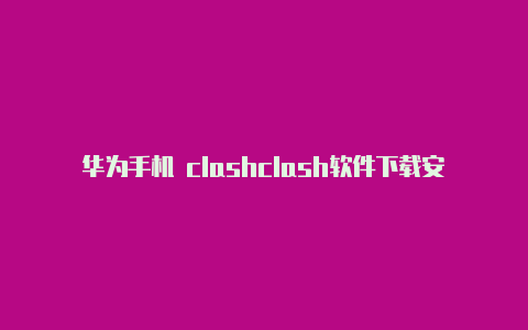 华为手机 clashclash软件下载安装