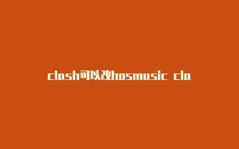 clash可以改hosmusic clash下载t吗