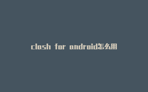 clash for android怎么用