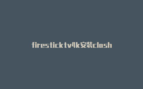 firesticktv4k安装clash