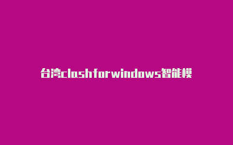 台湾clashforwindows智能模式免费[有效