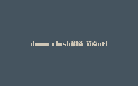 doom clash翻译-节点url