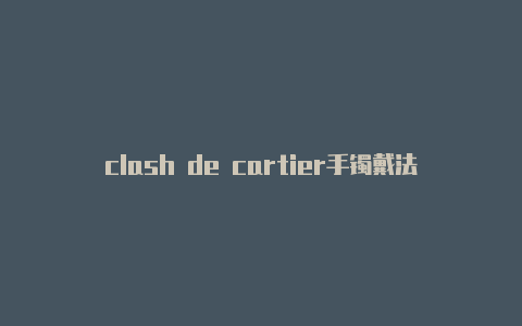 clash de cartier手镯戴法