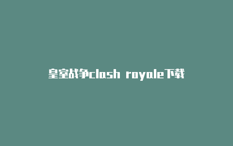 皇室战争clash royale下载