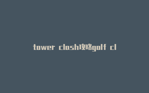 tower clash攻略golf clash下载