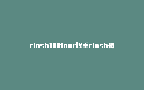 clash100tour挥重clash形容对象