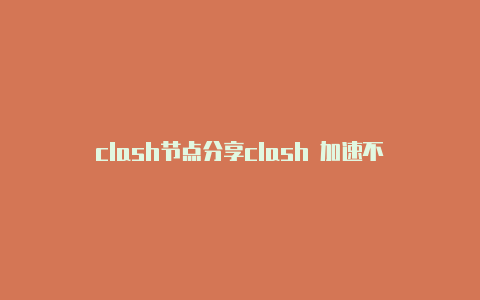 clash节点分享clash 加速不