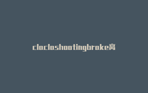 claclashootingbrake离地间隙shcartier车展